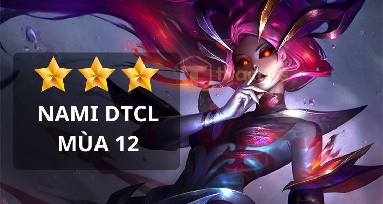 Tìm hiểu chi tiết về Nami DTCL mùa 12 