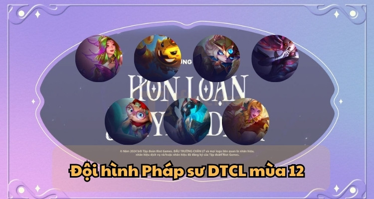 Đội hình Pháp Sư DTCL mùa 12