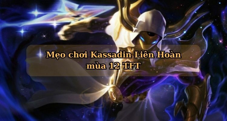 Kinh nghiệm chơi Kassadin Liên Hoàn