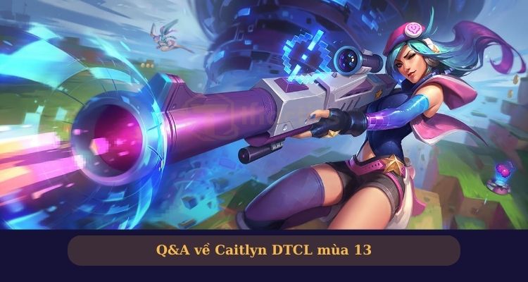 Q&A về Caitlyn DTCL mùa 13