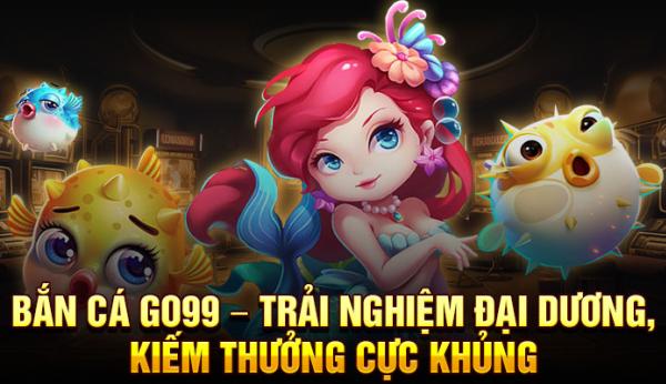 Bắn Cá GO99 – Trải Nghiệm Đại Dương, Kiếm Thưởng Cực Khủng