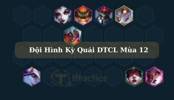 Đội hình Kỳ Quái DTCL mùa 12: Bí quyết leo rank nhanh chóng