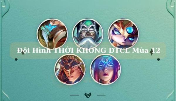 Đội hình Thời Không DTCL Mùa 12: Chiến thuật chơi tối ưu nhất