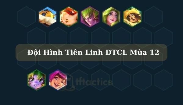 Đội hình Tiên Linh DTCL mùa 12: Công thức leo xếp hạng cực đỉnh