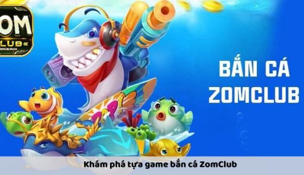 Game Bắn Cá Zomclub: Hướng Dẫn Chơi Và Mẹo Thắng Lớn