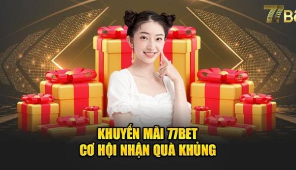 Khuyến Mãi 77BET - Cơ Hội Nhận Thưởng Lớn Cho Newbie