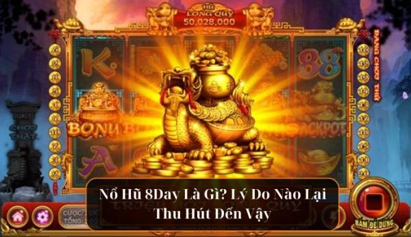 Nổ Hũ 8Day Là Gì? Lý Do Nào Lại Thu Hút Đến Vậy