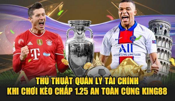 Thủ Thuật Quản Lý Tài Chính Khi Chơi Kèo Chấp 1.25 An Toàn Cùng King88