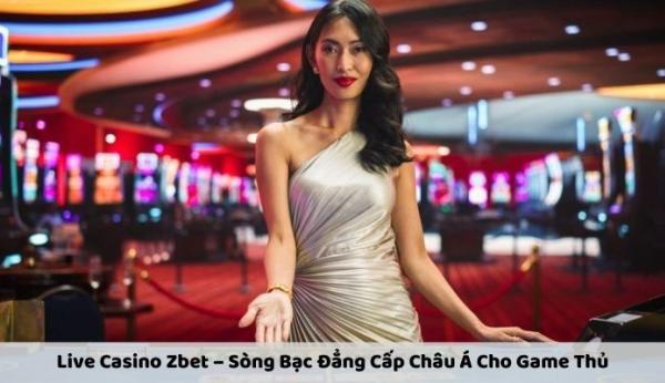 Live Casino Zbet – Sân Chơi Đẳng Cấp Châu Á Cho Game Thủ